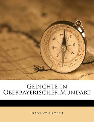 Gedichte in Oberbayerischer Mundart - Kobell, Franz Von