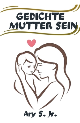 Gedichte Mutter Sein - S, Ary, Jr.