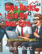 Geek Geeks Lend Me Your Ears.: Wall Street Survival Skills.