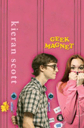 Geek Magnet: A Novel in Five Acts - Scott, Kieran