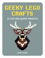 Geeky Lego Crafts: 21 Fun and Quirky Projects