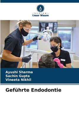 Gef?hrte Endodontie - Sharma, Ayushi, and Gupta, Sachin, and Nikhil, Vineeta