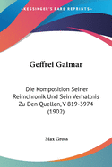 Geffrei Gaimar: Die Komposition Seiner Reimchronik Und Sein Verhaltnis Zu Den Quellen, V 819-3974 (1902)