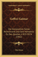 Geffrei Gaimar: Die Komposition Seiner Reimchronik Und Sein Verhaltnis Zu Den Quellen, V 819-3974 (1902)