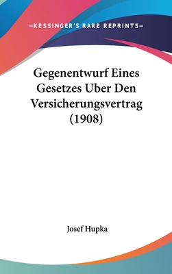 Gegenentwurf Eines Gesetzes Uber Den Versicherungsvertrag (1908) - Hupka, Josef