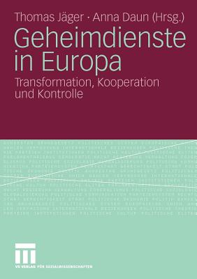 Geheimdienste in Europa: Transformation, Kooperation Und Kontrolle - J?ger, Thomas (Editor), and Daun, Anna (Editor)