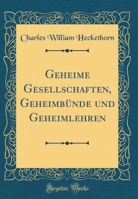 Geheime Gesellschaften, Geheimbunde Und Geheimlehren (Classic Reprint) - Heckethorn, Charles William