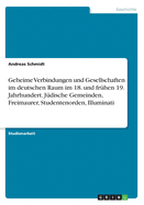 Geheime Verbindungen Und Gesellschaften Im Deutschen Raum Im 18. Und Fruhen 19. Jahrhundert. Judische Gemeinden, Freimaurer, Studentenorden, Illuminati