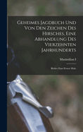 Geheimes Jagdbuch Und Von Den Zeichen Des Hirsches, Eine Abhandlung Des Vierzehnten Jahrhunderts: Beides Zum Ersten Male