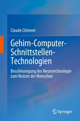 Gehirn-Computer-Schnittstellen-Technologien: Beschleunigung Der Neurotechnologie Zum Nutzen Der Menschen - Cl?ment, Claude