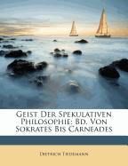 Geist Der Spekulativen Philosophie: Bd. Von Sokrates Bis Carneades