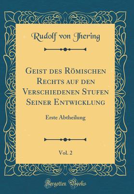 Geist Des Rmischen Rechts Auf Den Verschiedenen Stufen Seiner Entwicklung, Vol. 2: Erste Abtheilung (Classic Reprint) - Jhering, Rudolf Von