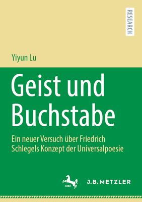 Geist Und Buchstabe: Ein Neuer Versuch ?ber Friedrich Schlegels Konzept Der Universalpoesie - Lu, Yiyun