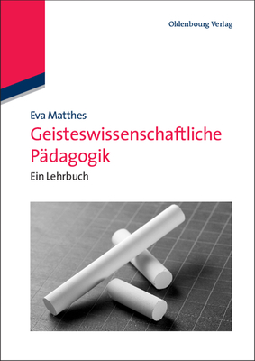 Geisteswissenschaftliche P?dagogik: Ein Lehrbuch - Matthes, Eva