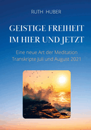 Geistige Freiheit im Hier und Jetzt: Eine neue Art der Meditation, Transkripte Juli und August 2021