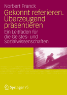 Gekonnt Referieren. Uberzeugend Prasentieren: Ein Leitfaden Fur Die Geistes- Und Sozialwissenschaften