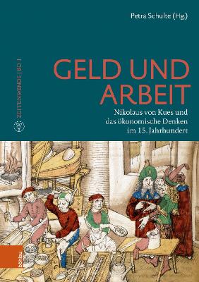 Geld Und Arbeit: Nikolaus Von Kues Und Das Okonomische Denken Im 15. Jahrhundert - Schulte, Petra (Editor)