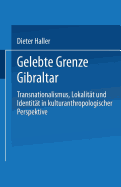 Gelebte Grenze Gibraltar: Transnationalismus, Lokalit?t Und Identit?t in Kulturanthropologischer Perspektive