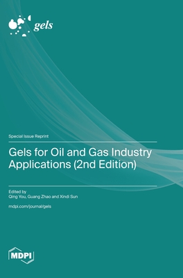 Gels for Oil and Gas Industry Applications (2nd Edition) - You, Qing (Guest editor), and Zhao, Guang (Guest editor), and Sun, Xindi (Guest editor)
