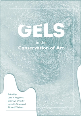 Gels in the Conservation of Art - Angelova, Lora (Editor), and Ormsby, Bronwyn (Editor), and Townsend, Joyce (Editor)