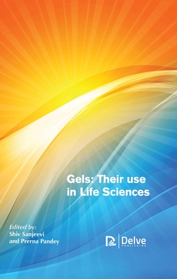 Gels: Their Use in Life Sciences - Sanjeevi, Shiv (Editor), and Pandey, Prerna (Editor)