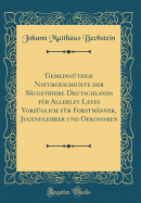 Gemeinn?tzige Naturgeschichte Der S?ugethiere Deutschlands F?r Allerley Lefes Vorz?glich F?r Forstm?nner, Jugendlehrer Und Oekonomen (Classic Reprint)