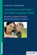 Gemeinsam Wachsen - Der Elternratgeber Adhs: Verhaltensprobleme in Familie Und Schule Erfolgreich Meistern