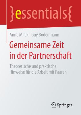 Gemeinsame Zeit in Der Partnerschaft: Theoretische Und Praktische Hinweise Fur Die Arbeit Mit Paaren - Milek, Anne, and Bodenmann, Guy