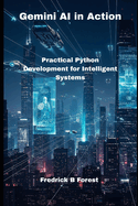 Gemini AI in Action: Practical Python Development for Intelligent Systems