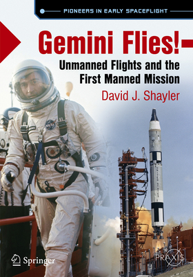 Gemini Flies!: Unmanned Flights and the First Manned Mission - Shayler, David J