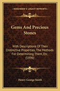 Gems and Precious Stones: With Descriptions of Their Distinctive Properties, the Methods for Determining Them, &C