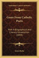 Gems from Catholic Poets: With a Biographical and Literary Introduction (1859)