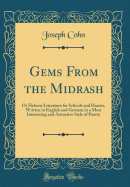Gems from the Midrash: Or Hebrew Literature for Schools and Homes, Written in English and German in a Most Interesting and Attractive Style of Poetry (Classic Reprint)