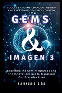 Gems & Imagen 3: Google's AI Game-Changer - Review and Everything You Should Know: Exploring the Gemini Upgrade and the Innovations Set to Transform Our Everyday Lives