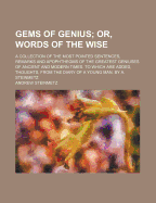 Gems of Genius; Or, Words of the Wise: A Collection of the Most Pointed Sentences, Remarks and Apophthegms of the Greatest Geniuses of Ancient and Modern Times. to Which Are Added, Thoughts, from the Diary of a Young Man. by A. Steinmetz