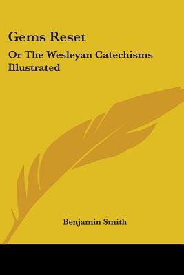 Gems Reset: Or The Wesleyan Catechisms Illustrated - Smith, Benjamin, Dr.