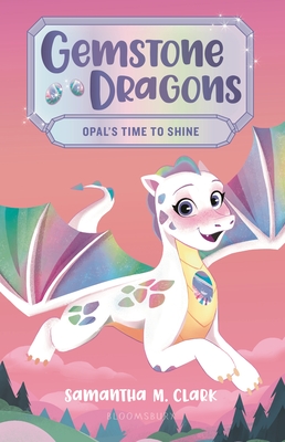 Gemstone Dragons 1: Opal's Time to Shine - Clark, Samantha M.