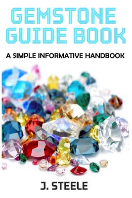 Gemstone Guide Book: A Simple Informative Handbook - Steele, J