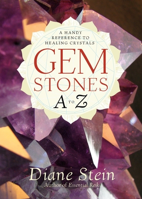 Gemstones A to Z: A Handy Reference to Healing Crystals - Stein, Diane