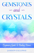Gemstones and Crystal: Beginners Guide To Healing Stones
