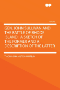 Gen. John Sullivan and the Battle of Rhode Island: A Sketch of the Former and a Description of the Latter