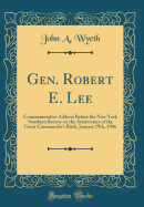 Gen. Robert E. Lee: Commemorative Address Before the New York Southern Society on the Anniversary of the Great Commander's Birth, January 19th, 1906 (Classic Reprint)