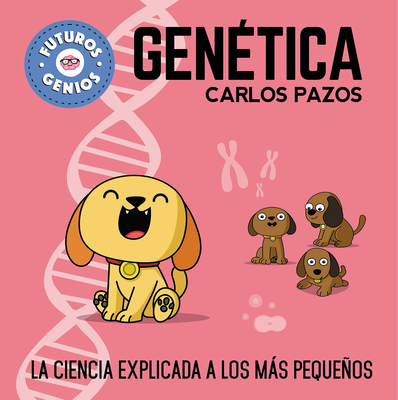 Gen?tica / Genetics for Smart Kids: La Ciencia Explicada a Los Ms Pequeos / Science Explained to the Little Ones - Pazos, Carlos