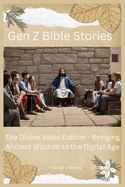 Gen Z Bible Stories: The Divine Vibes Edition - Bringing Ancient Wisdom to the Digital Age