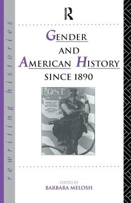 Gender and American History Since 1890 - Melosh, Barbara (Editor)