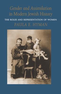 Gender and Assimilation in Modern Jewish History: The Roles and Representation of Women - Hyman, Paula E