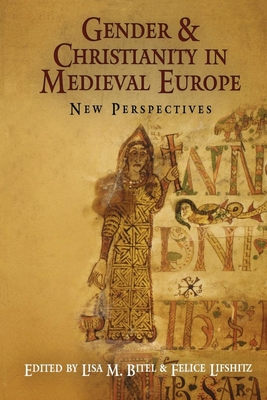 Gender and Christianity in Medieval Europe: New Perspectives - Bitel, Lisa M (Editor), and Lifshitz, Felice (Editor)