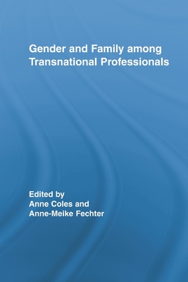 Gender and Family Among Transnational Professionals - Coles, Anne (Editor), and Fechter, Anne-Meike (Editor)