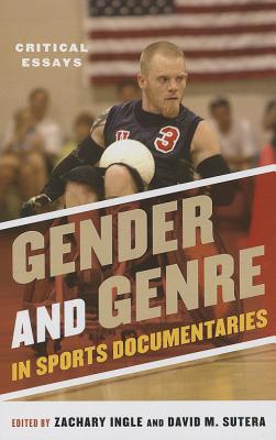 Gender and Genre in Sports Documentaries: Critical Essays - Ingle, Zachary (Editor), and Sutera, David M (Editor)