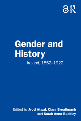 Gender and History: Ireland, 1852-1922 - Atwal, Jyoti (Editor), and Breathnach, Ciara (Editor), and Buckley, Sarah-Anne (Editor)